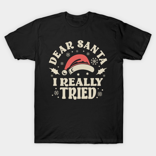 Dear Santa I Really Tried Christmas T-Shirt by JaussZ